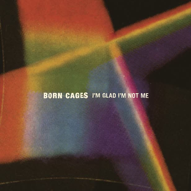 Born Cages / I'm Glad I'm Not Me